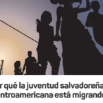 ¡Por qué la juventud salvadoreña y centroamericana está migrando!