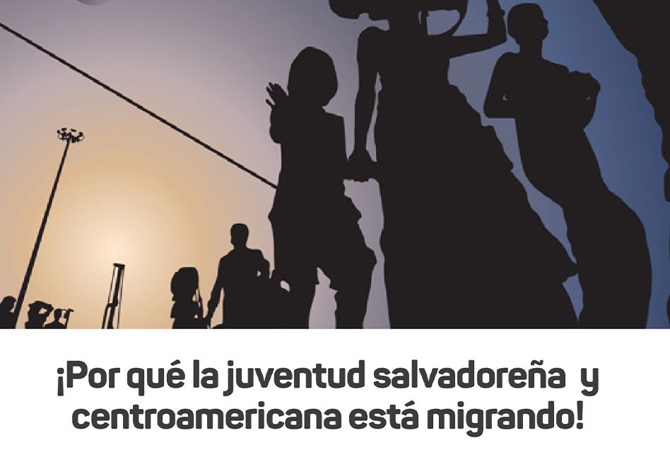 ¡Por qué la juventud salvadoreña y centroamericana está migrando!