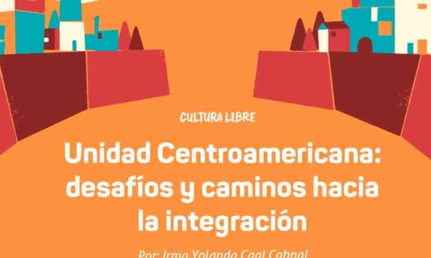 Unidad Centroamericana: desafíos y caminos hacia la integración