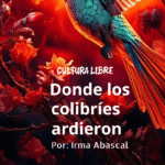 Donde los colibris ardieron