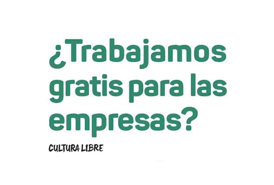 ¿Trabajamos gratis para las empresas?