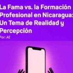 La Fama vs. la Formación Profesional en Nicaragua: Un Tema de Realidad y Percepción.