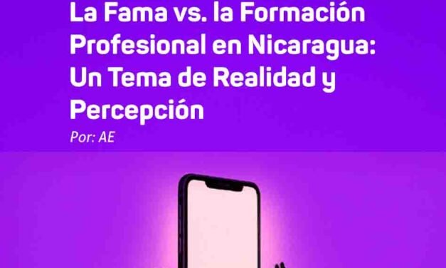 La Fama vs. la Formación Profesional en Nicaragua: Un Tema de Realidad y Percepción.