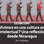 ¿Vivimos en una cultura anti-intelectual? Una reflexión desde Nicaragua
