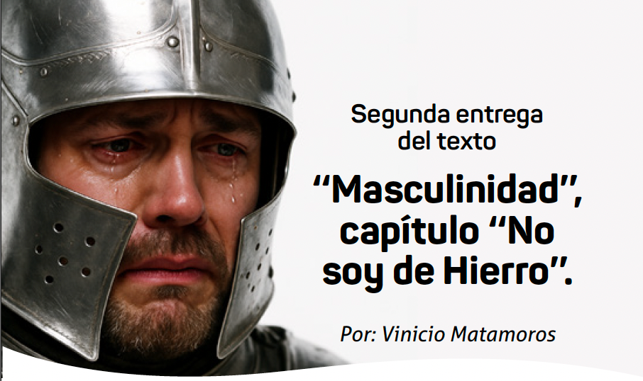 Segunda entrega del texto ‘‘Masculinidad’’, capítulo ‘‘No soy de Hierro’’