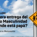 Tercera entrega del texto Masculinidad – ¿Dónde está papá?