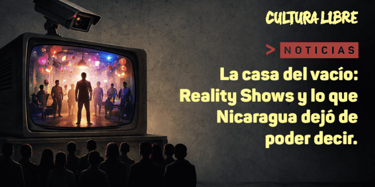 La casa del vacío: Reality Shows y lo que Nicaragua dejó de poder decir.