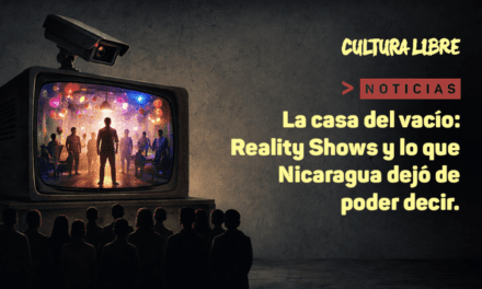 La casa del vacío: Reality Shows y lo que Nicaragua dejó de poder decir.