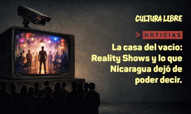 La casa del vacío: Reality Shows y lo que Nicaragua dejó de poder decir.