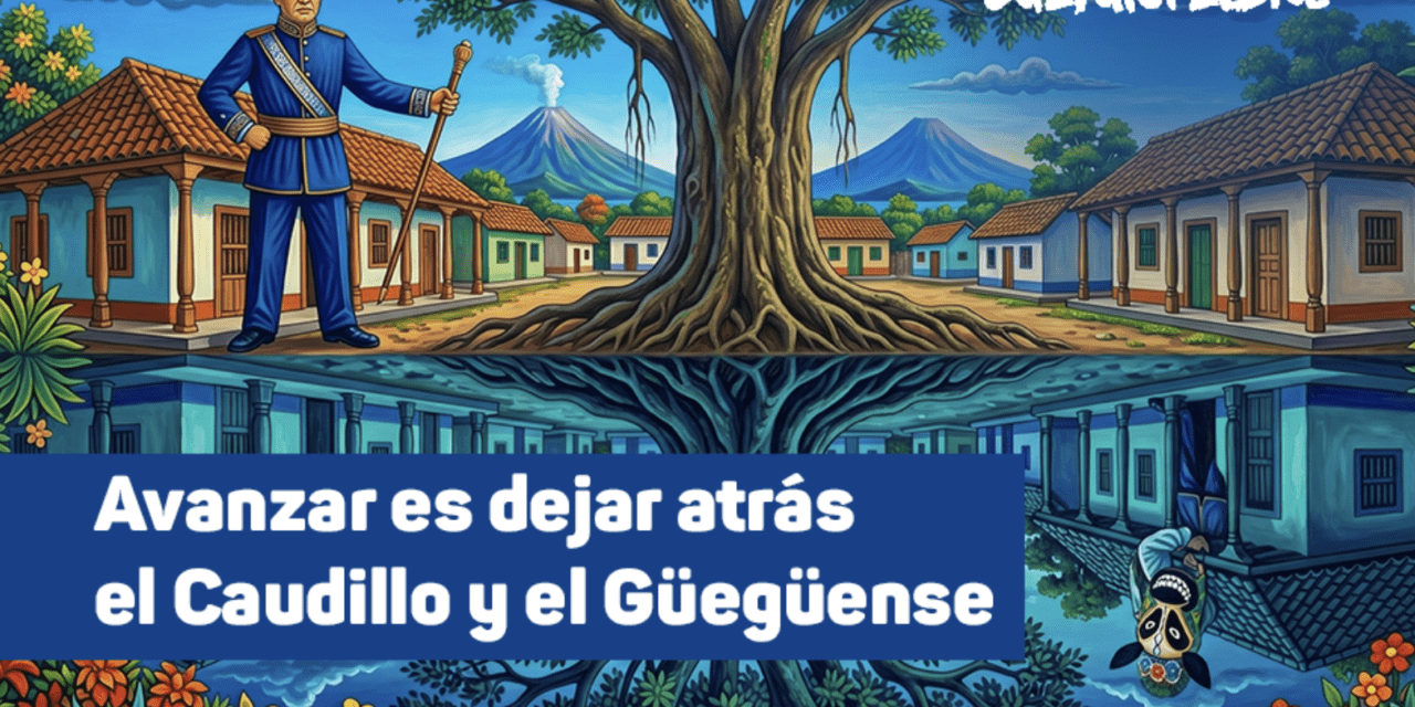 Avanzar es dejar atrás el Caudillo y el Güegüense